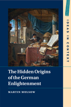 The Hidden Origins of the German Enlightenment - Book #2 of the Radikale Frühaufklärung in Deutschland 1680-1720