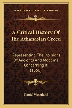 Paperback A Critical History Of The Athanasian Creed: Representing The Opinions Of Ancients And Moderns Concerning It (1850) Book