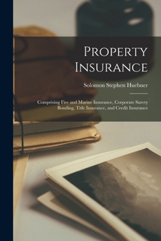 Paperback Property Insurance: Comprising Fire and Marine Insurance, Corporate Surety Bonding, Title Insurance, and Credit Insurance Book