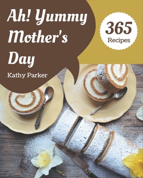 Paperback Ah! 365 Yummy Mother's Day Recipes: The Best-ever of Yummy Mother's Day Cookbook Book