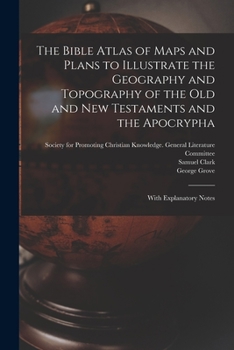 Paperback The Bible Atlas of Maps and Plans to Illustrate the Geography and Topography of the Old and New Testaments and the Apocrypha: With Explanatory Notes Book