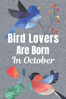 Bird Lovers Are Born In October: Bird gifts. This beautiful Bird Notebook / Bird Journal has a stunning glossy cover. It is 6x9in size with 120 lined ... Bird lover gifts.  Presents for Bird lovers