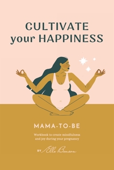 Paperback Cultivate Your Happiness Mama-To-Be: Workbook to create mindfulness and joy during your pregnancy Book