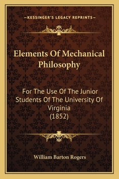 Paperback Elements Of Mechanical Philosophy: For The Use Of The Junior Students Of The University Of Virginia (1852) Book