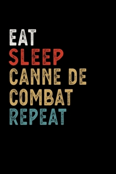 Eat Sleep Canne de Combat Repeat Funny Sport Gift Idea: Lined Notebook / Journal Gift, 100 Pages, 6x9, Soft Cover, Matte Finish