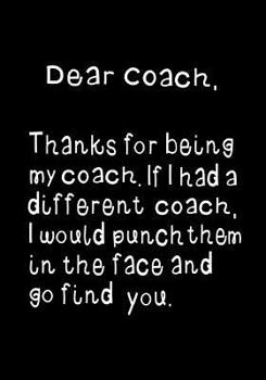 Paperback Dear Coach, Thanks for Being My Coach: Funny Humorous Present or Gag Gift Journal, Beautifully Lined Pages Notebook Book