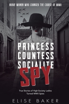 Paperback Princess, Countess, Socialite, Spy: True Stories of High-Society Ladies Turned WWII Spies Book