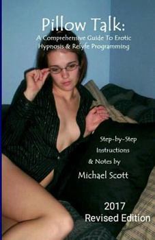 Paperback Pillow Talk - A Comprehensive Guide To Erotic Hypnosis & Relyfe Programming: 2018 Revised Edition Book