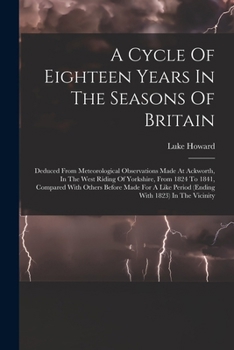 Paperback A Cycle Of Eighteen Years In The Seasons Of Britain: Deduced From Meteorological Observations Made At Ackworth, In The West Riding Of Yorkshire, From Book