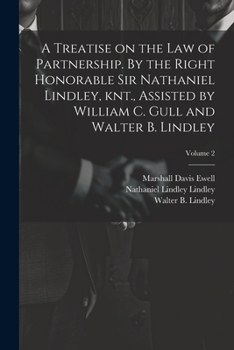 Paperback A Treatise on the law of Partnership. By the Right Honorable Sir Nathaniel Lindley, knt., Assisted by William C. Gull and Walter B. Lindley; Volume 2 Book