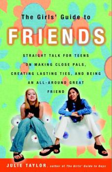 Paperback The Girls' Guide to Friends: Straight Talk for Teens on Making Close Pals, Creating Lasting Ties, and Being an All-Around Great Friend Book