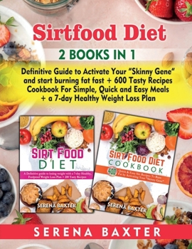 Sirt Food Diet: Definitive Guide to Activate Your "Skinny Gene" and start burning fat fast + 600 Tasty Recipes Cookbook For Simple, Qu