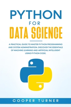 Paperback Python for Data Science: A Practical Guide to Master Python Programming and System Administration. Discover The Essentials of Machine Learning Book
