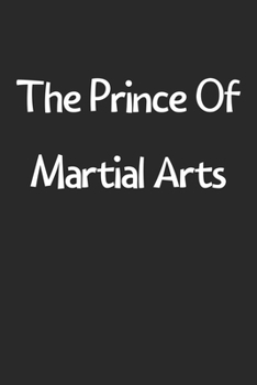 Paperback The Prince Of Martial Arts: Lined Journal, 120 Pages, 6 x 9, Funny Martial Arts Gift Idea, Black Matte Finish (The Prince Of Martial Arts Journal) Book