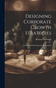 Hardcover Designing Corporate Growth Strategies: And Industrial Dynamics Implementation Book
