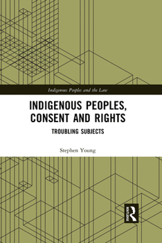 Paperback Indigenous Peoples, Consent and Rights: Troubling Subjects Book