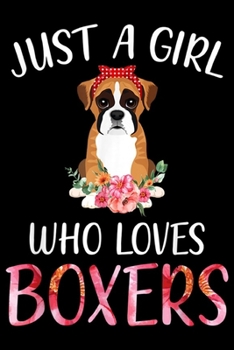 Just A Girl Who Loves Boxers: Just A Girl Who Loves Boxers Dog Boxer dog lover  Journal/Notebook Blank Lined Ruled 6x9 100 Pages
