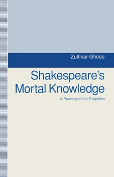 Paperback Shakespeare's Mortal Knowledge: A Reading of the Tragedies Book