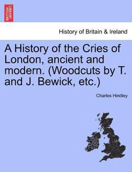 Paperback A History of the Cries of London, Ancient and Modern. (Woodcuts by T. and J. Bewick, Etc.) Book