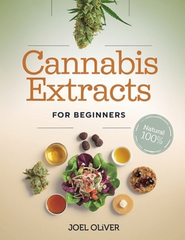 Paperback Cannabis Extracts for Beginners 2025: The Essential Beginner's Guide to Creating Medical Marijuana Extracts: Easy Recipes for Health-Boosting Oils, Bu Book