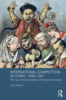 Hardcover International Competition in China, 1899-1991: The Rise, Fall, and Restoration of the Open Door Policy Book