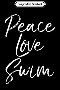 Composition Notebook: Peace Love Swim Fun Cute Swimming for Girls & Boys Journal/Notebook Blank Lined Ruled 6x9 100 Pages