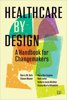 Hardcover Healthcare by Design: A Handbook for Changemakers Book