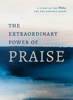 Paperback The Extraordinary Power of Praise: A 6-Week Study of the Psalms for the Anxious Heart Book
