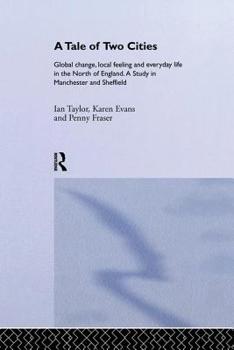 Paperback A Tale Of Two Cities: Global Change, Local Feeling and Everday Life in the North of England Book