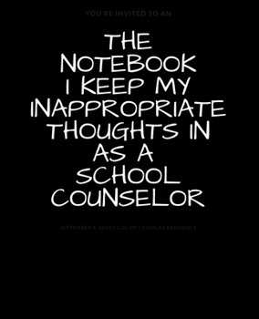 Paperback The Notebook I Keep My Inappropriate Thoughts In As A School Counselor: BLANK - JOURNAL - NOTEBOOK - COLLEGE RULE LINED - 7.5" X 9.25" -150 pages: Fun Book