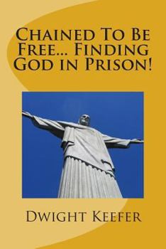 Paperback Chained To Be Free... Finding God in Prison! Book