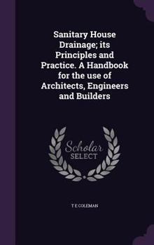 Hardcover Sanitary House Drainage; Its Principles and Practice. a Handbook for the Use of Architects, Engineers and Builders Book