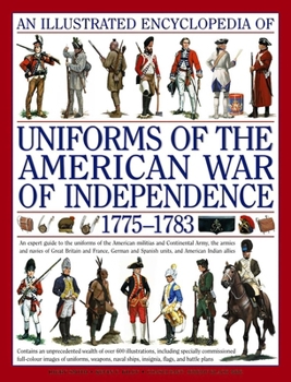 Hardcover An Illustrated Encyclopedia Uniforms: American War of Independence 1775-1783: An Expert In-Depth Reference on the Armies of the War of the Independenc Book