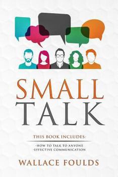 Paperback Small Talk: This Book Includes: (1) How to Talk to Anyone (2) Effective Communication Book