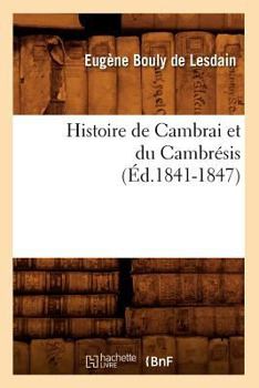 Paperback Histoire de Cambrai et du Cambrésis (Éd.1841-1847) [French] Book