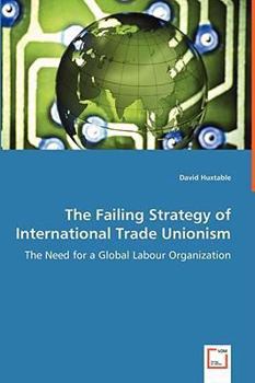 Paperback The Failing Strategy of International Trade Unionism - The Need for a Global Labour Organization Book