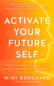 Paperback Activate Your Future Self: The Secret to Effortlessly Becoming the Happiest, Healthiest and Wealthiest You Book