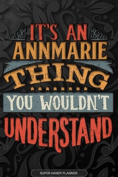 Paperback Annmarie: It's An Annmarie Thing You Wouldn't Understand - Annmarie Name Planner With Notebook Journal Calendar Personel Goals P Book