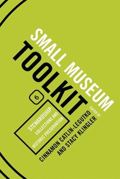Stewardship: Collections and Historic Preservation - Book #6 of the Small Museum Toolkit