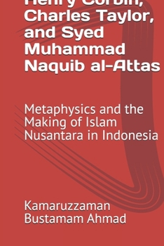 Henry Corbin, Charles Taylor, and Syed Muhammad Naquib al-Attas: Metaphysics and the Making of Islam Nusantara in Indonesia (Henry Corbin Studies)