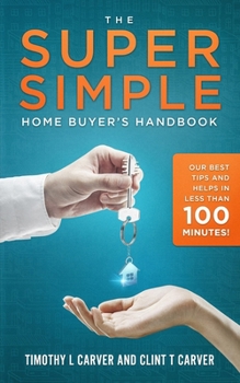 Paperback The Super Simple Home Buyer's Handbook: Our Best Tips and Helps in Less Than 100 Minutes Book