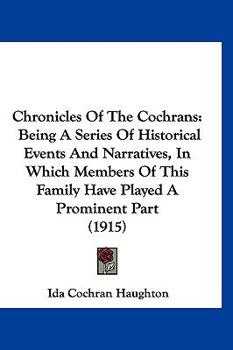 Hardcover Chronicles Of The Cochrans: Being A Series Of Historical Events And Narratives, In Which Members Of This Family Have Played A Prominent Part (1915 Book