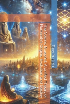 The Cosmic Blueprint: A Unified Theory of Humanity’s Origins, Evolution, and Destiny