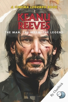 Paperback Keanu Reeves: The Man, The Myth, The Legend: A Deep Dive into the Life, Roles, and Legacy of a Hollywood Icon Book