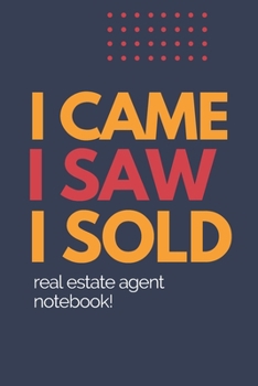 I Came I Saw I Sold - Real Estate Agent Notebook! : Lined Notebook, Realtor Journal - Funny Closing Gifts for Real Estate Agents Realtors Brokers and Coworkers (120 Pages). Open House Listing Record B
