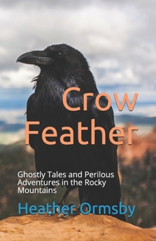 Paperback Crow Feather: Ghostly Tales and Perilous Adventures in the Rocky Mountains Book