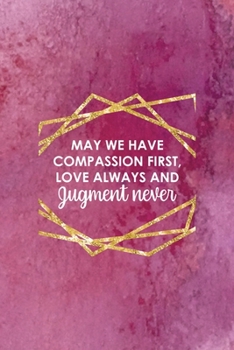 May We Have Compassion First, Love Always And Jugment Never: All Purpose 6x9 Blank Lined Notebook Journal Way Better Than A Card Trendy Unique Gift Pink Texture Judgment