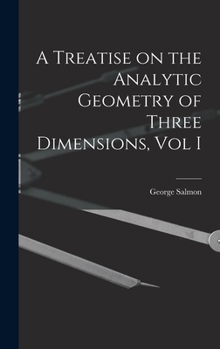 Hardcover A Treatise on the Analytic Geometry of Three Dimensions, Vol I Book