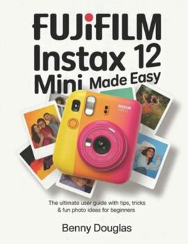 Paperback Fujifilm Instax Mini 12 Made Easy: The Ultimate User Guide with Tips, Tricks & Fun Photo Ideas for Beginners Book
