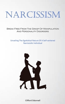 Narcissism: Break Free From The Grasp Of Manipulation And Personality Disorders